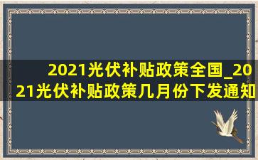 2021光伏补贴政策全国_2021光伏补贴政策几月份下发通知