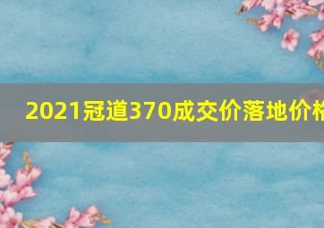 2021冠道370成交价落地价格