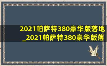 2021帕萨特380豪华版落地_2021帕萨特380豪华版落地多少钱