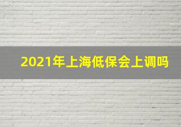 2021年上海低保会上调吗