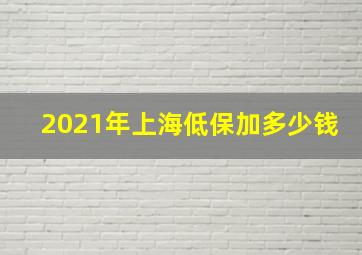 2021年上海低保加多少钱