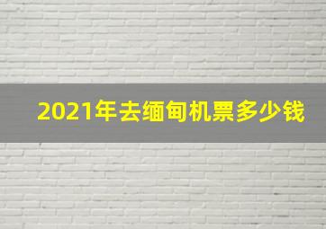 2021年去缅甸机票多少钱