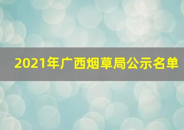 2021年广西烟草局公示名单