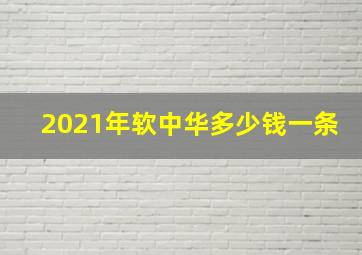 2021年软中华多少钱一条