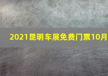 2021昆明车展免费门票10月