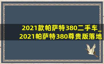 2021款帕萨特380二手车_2021帕萨特380尊贵版落地多少钱