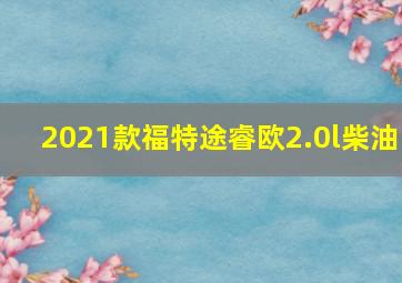 2021款福特途睿欧2.0l柴油