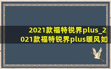 2021款福特锐界plus_2021款福特锐界plus暖风如何用