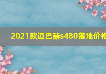 2021款迈巴赫s480落地价格