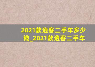 2021款逍客二手车多少钱_2021款逍客二手车