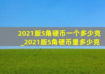 2021版5角硬币一个多少克_2021版5角硬币重多少克