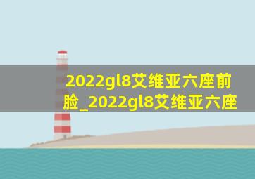 2022gl8艾维亚六座前脸_2022gl8艾维亚六座