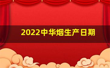 2022中华烟生产日期