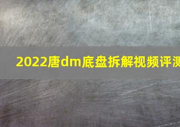 2022唐dm底盘拆解视频评测