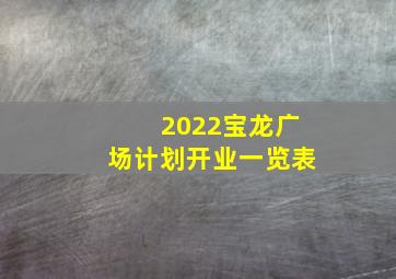 2022宝龙广场计划开业一览表