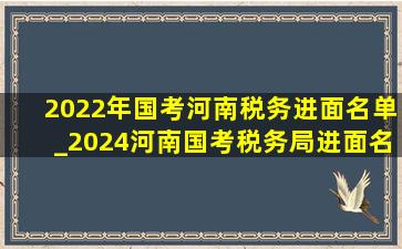 2022年国考河南税务进面名单_2024河南国考税务局进面名单