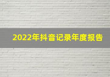 2022年抖音记录年度报告