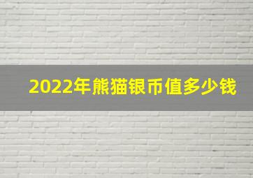 2022年熊猫银币值多少钱