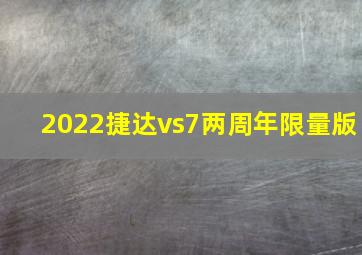 2022捷达vs7两周年限量版