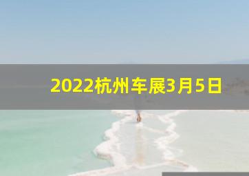 2022杭州车展3月5日