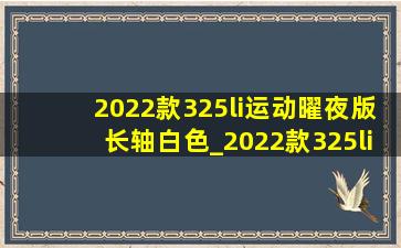 2022款325li运动曜夜版长轴白色_2022款325li运动曜夜版长轴