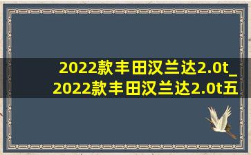 2022款丰田汉兰达2.0t_2022款丰田汉兰达2.0t五座多少钱