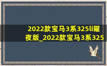 2022款宝马3系325li曜夜版_2022款宝马3系325li曜夜版试驾