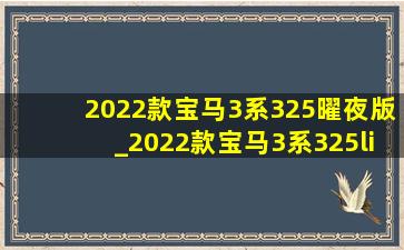 2022款宝马3系325曜夜版_2022款宝马3系325lim运动套装测评