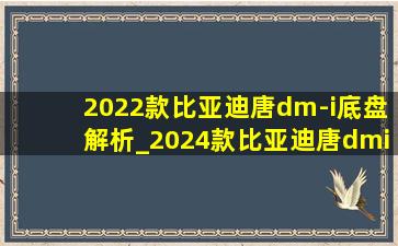 2022款比亚迪唐dm-i底盘解析_2024款比亚迪唐dmi底盘解析