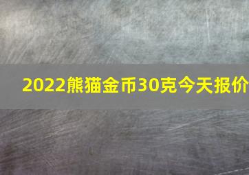 2022熊猫金币30克今天报价