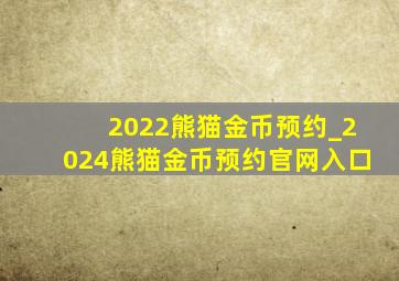 2022熊猫金币预约_2024熊猫金币预约官网入口
