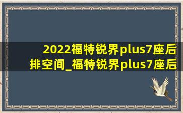 2022福特锐界plus7座后排空间_福特锐界plus7座后排空间