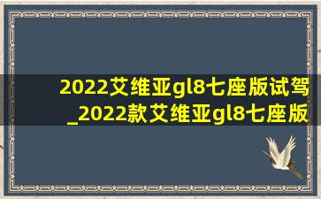 2022艾维亚gl8七座版试驾_2022款艾维亚gl8七座版试驾