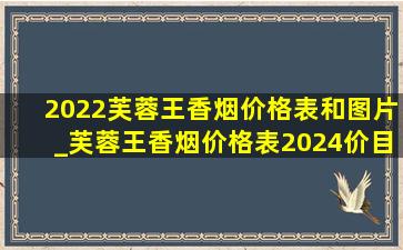 2022芙蓉王香烟价格表和图片_芙蓉王香烟价格表2024价目表