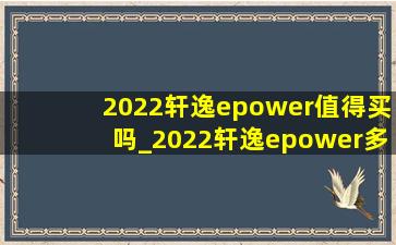 2022轩逸epower值得买吗_2022轩逸epower多少钱