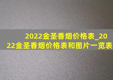 2022金圣香烟价格表_2022金圣香烟价格表和图片一览表