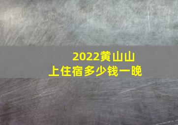 2022黄山山上住宿多少钱一晚