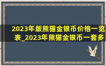 2023年版熊猫金银币价格一览表_2023年熊猫金银币一套多少钱