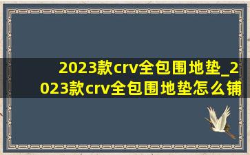 2023款crv全包围地垫_2023款crv全包围地垫怎么铺