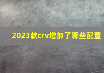 2023款crv增加了哪些配置