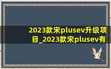 2023款宋plusev升级项目_2023款宋plusev有什么升级