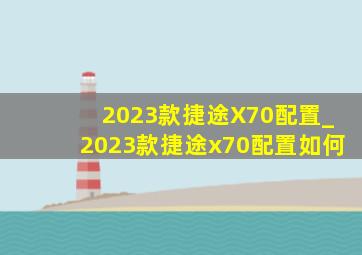 2023款捷途X70配置_2023款捷途x70配置如何