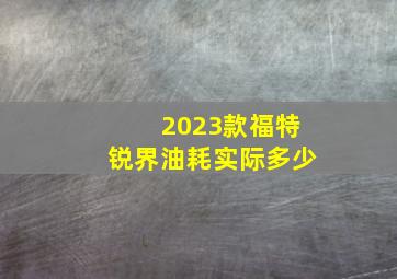 2023款福特锐界油耗实际多少