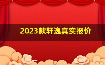 2023款轩逸真实报价