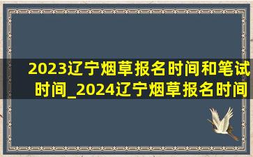 2023辽宁烟草报名时间和笔试时间_2024辽宁烟草报名时间和笔试时间