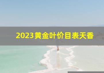 2023黄金叶价目表天香