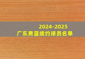 2024-2025广东男篮续约球员名单