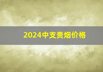 2024中支贵烟价格