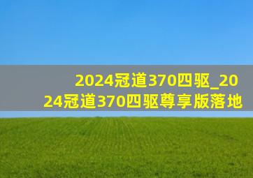 2024冠道370四驱_2024冠道370四驱尊享版落地