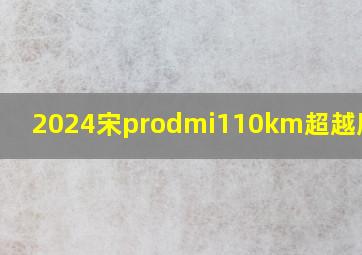 2024宋prodmi110km超越版测评